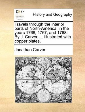 Travels Through the Interior Parts of North-America, in the Years 1766, 1767, and 1768. by J. Carver, ... Illustrated with Copper Plates. image number 0