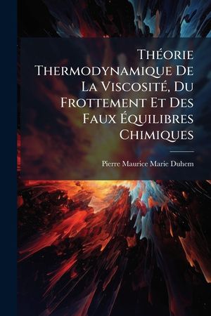 Th&eacute;orie Thermodynamique de la Viscosit&eacute;, Du Frottement Et Des Faux &Eacute;quilibres Chimiques image number 0