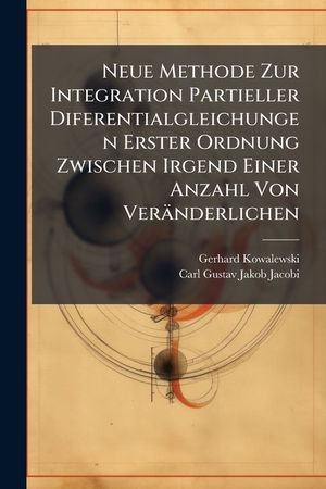 Neue Methode Zur Integration Partieller Diferentialgleichungen Erster Ordnung Zwischen Irgend Einer Anzahl Von Veranderlichen image number 0