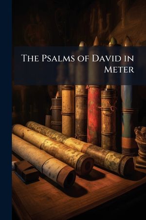 The Psalms of David in Meter: Allowed by the Authority of the Kirk of Scotland, and of Several Branches of the Presbyterian Church in the United Sta image number 0