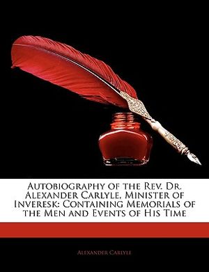Autobiography of the REV. Dr. Alexander Carlyle, Minister of Inveresk: Containing Memorials of the Men and Events of His Time image number 0