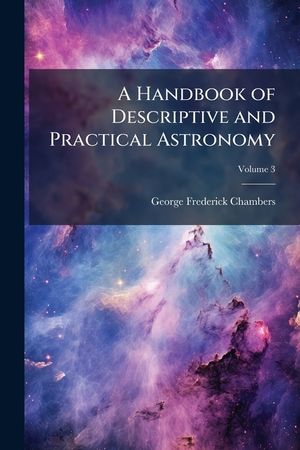A Handbook of Descriptive and Practical Astronomy, Volume 3 image number 0