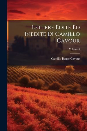 Lettere Edite Ed Inedite Di Camillo Cavour, Volume 4 image number 0