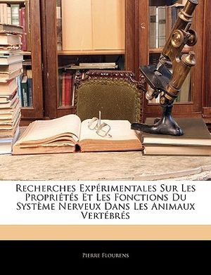 Recherches Experimentales Sur Les Proprietes Et Les Fonctions Du Systeme Nerveux Dans Les Animaux Vertebres image number 0
