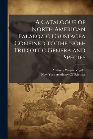 A Catalogue of North American Palaeozic Crustacea Confined to the Non-Trilobitic Genera and Species image number 0
