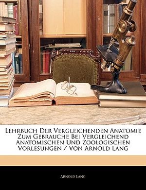 Lehrbuch Der Vergleichenden Anatomie Zum Gebrauche Bei Vergleichend Anatomischen Und Zoologischen Vorlesungen / Von Arnold Lang image number 0
