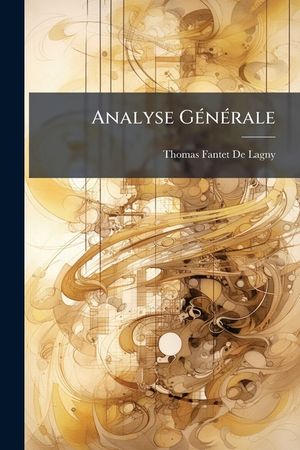 Analyse Generale: Ou Methodes Nouvelles Pour Resoudre Les Problemes de Tous Les Genres & de Tous Les Degrez A L'Infini image number 0
