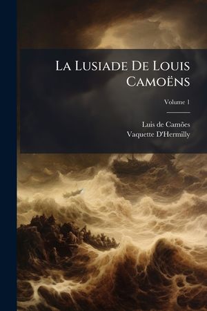 La Lusiade De Louis Camo&euml;ns: Po&euml;me H&eacute;roique, En Dix Chants, Volume 1 image number 0