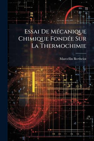 Essai de Mecanique Chimique Fondee Sur La Thermochimie: Mecanique image number 0