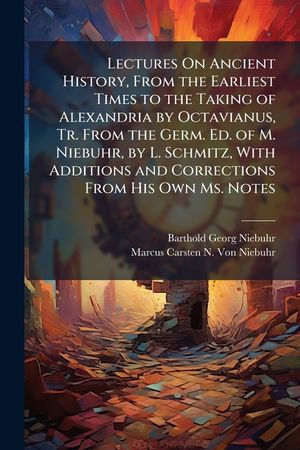 Lectures on Ancient History, from the Earliest Times to the Taking of Alexandria by Octavianus, Tr. from the Germ. Ed. of M. Niebuhr, by L. Schmitz, w image number 0