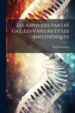 Les Asphyxies Par Les Gaz, Les Vapeurs Et Les Anesth&eacute;siques image number 0