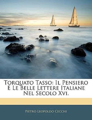Torquato Tasso: Il Pensiero E Le Belle Lettere Italiane Nel Secolo XVI. image number 0