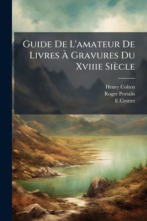 Guide de l'Amateur de Livres &Agrave; Gravures Du Xviiie Si&egrave;cle image number 0