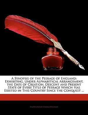 A Synopsis of the Peerage of England: Exhibiting, Under Alphabetical Arrangement, the Date of Creation, Descent and Present State of Every Title of image number 0
