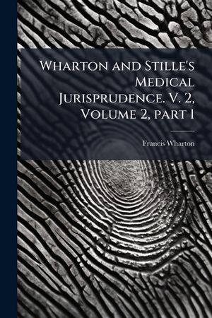 Wharton and Stille's Medical Jurisprudence. V. 2, Volume 2, Part 1 image number 0