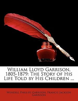 William Lloyd Garrison, 1805-1879: The Story of His Life Told by His Children ... image number 0