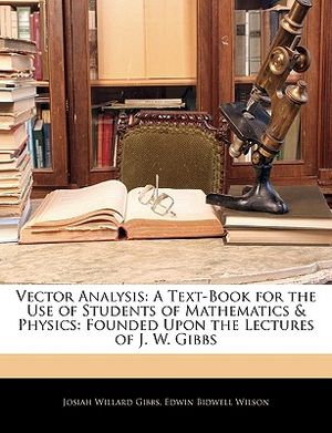 Vector Analysis: A Text-Book for the Use of Students of Mathematics & Physics: Founded Upon the Lectures of J. W. Gibbs image number 0