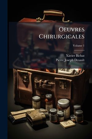 Oeuvres Chirurgicales: Ou, Expose de La Doctrine Et de La Pratique de P.J. Desault, Volume 1 image number 0