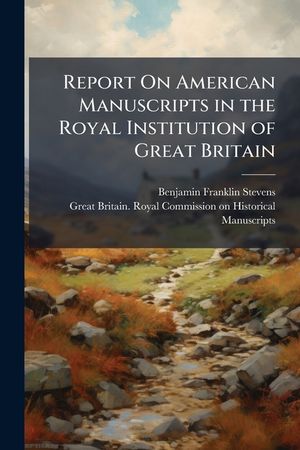 Report on American Manuscripts in the Royal Institution of Great Britain ... image number 0