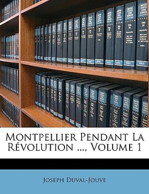 Montpellier Pendant La R&eacute;volution ..., Volume 1 image number 0