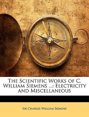 The Scientific Works of C. William Siemens ...: Electricity and Miscellaneous image number 0