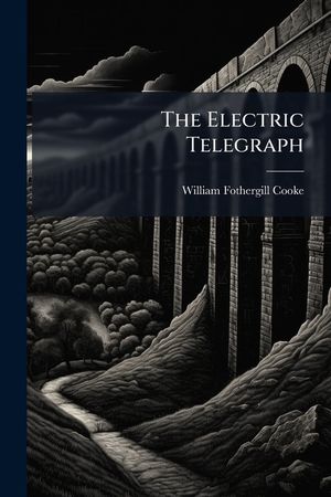 The Electric Telegraph: Was It Invented by Professor Wheatstone? image number 0