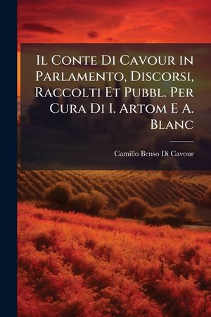 Il Conte Di Cavour in Parlamento, Discorsi, Raccolti Et Pubbl. Per Cura Di I. Artom E A. Blanc image number 0