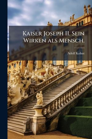 Kaiser Joseph II. Sein Wirken ALS Mensch. image number 0