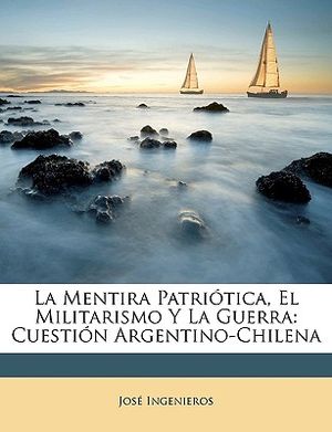 La Mentira Patri&oacute;tica, El Militarismo Y La Guerra: Cuesti&oacute;n Argentino-Chilena image number 0