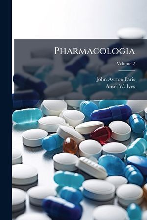 Pharmacologia: Comprehending the Art of Prescribing Upon Fixed and Scientific Principles; Together with the History of Medicinal Subs image number 0