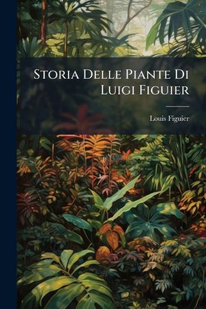 Storia Delle Piante Di Luigi Figuier image number 0