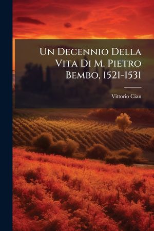 Un Decennio Della Vita Di M. Pietro Bembo, 1521-1531 image number 0