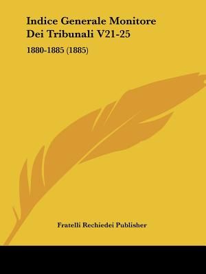 Indice Generale Monitore Dei Tribunali V21-25: 1880-1885 (1885) image number 0