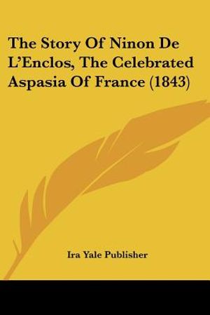 The Story Of Ninon De L'Enclos, The Celebrated Aspasia Of France (1843) image number 0