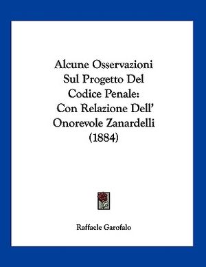 Alcune Osservazioni Sul Progetto Del Codice Penale: Con Relazione Dell' Onorevole Zanardelli (1884) image number 0
