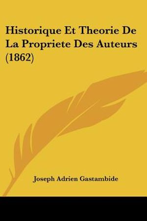 Historique Et Theorie De La Propriete Des Auteurs (1862) image number 0