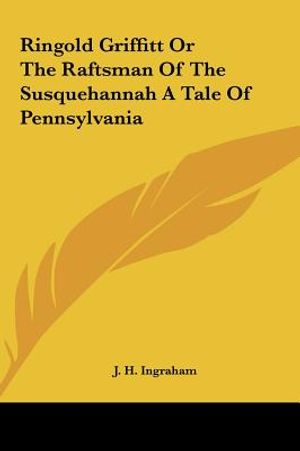 Ringold Griffitt or the Raftsman of the Susquehannah a Tale of Pennsylvania image number 0