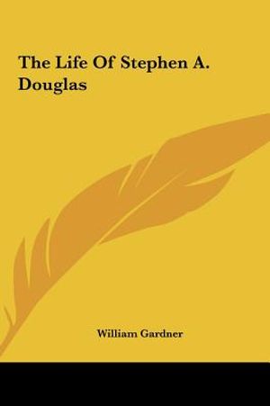 The Life of Stephen A. Douglas the Life of Stephen A. Douglas image number 0