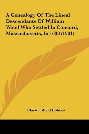 A Genealogy of the Lineal Descendants of William Wood Who Settled in Concord, Massachusetts, in 1638 (1901) image number 0