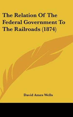 The Relation of the Federal Government to the Railroads (1874) image number 0