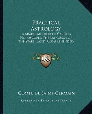 Practical Astrology: A Simple Method of Casting Horoscopes, the Language of the Stars, Easily Comprehended image number 0