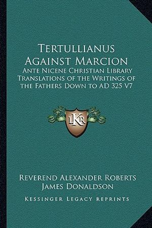 Tertullianus Against Marcion: Ante Nicene Christian Library Translations of the Writings of the Fathers Down to Ad 325 V7 image number 0