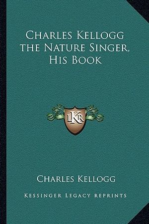 Charles Kellogg the Nature Singer, His Book image number 0