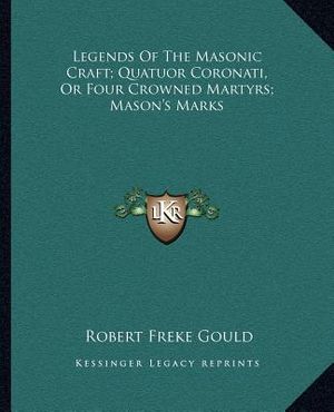 Legends of the Masonic Craft; Quatuor Coronati, or Four Crowned Martyrs; Mason's Marks image number 0