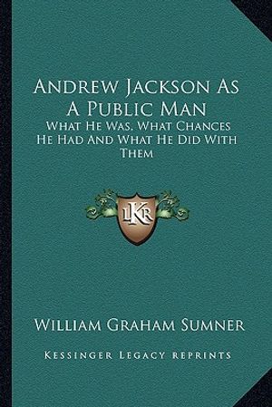 Andrew Jackson as a Public Man: What He Was, What Chances He Had and What He Did with Them image number 0