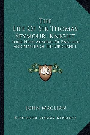 The Life of Sir Thomas Seymour, Knight: Lord High Admiral of England and Master of the Ordnance image number 0