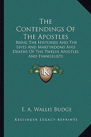 The Contendings of the Apostles: Being the Histories and the Lives and Martyrdoms and Deaths of the Twelve Apostles and Evangelists image number 0