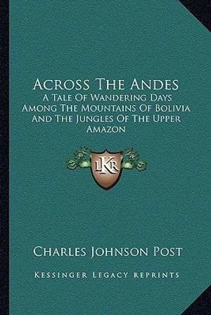 Across the Andes: A Tale of Wandering Days Among the Mountains of Bolivia and the Jungles of the Upper Amazon image number 0