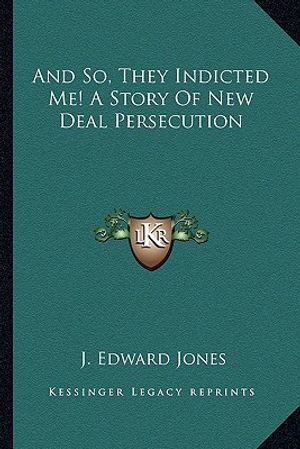 And So, They Indicted Me! A Story Of New Deal Persecution image number 0