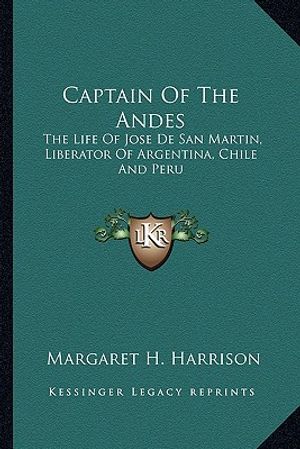 Captain of the Andes: The Life of Jose de San Martin, Liberator of Argentina, Chile and Peru image number 0